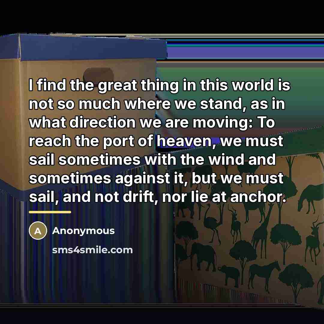“I find the great thing in this world is not…” quote by Anonymous