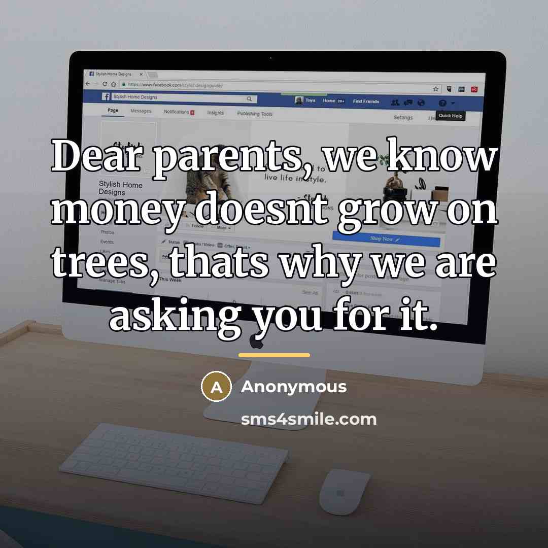 “Dear parents, we know money doesnt grow on trees, thats…” quote by Anonymous