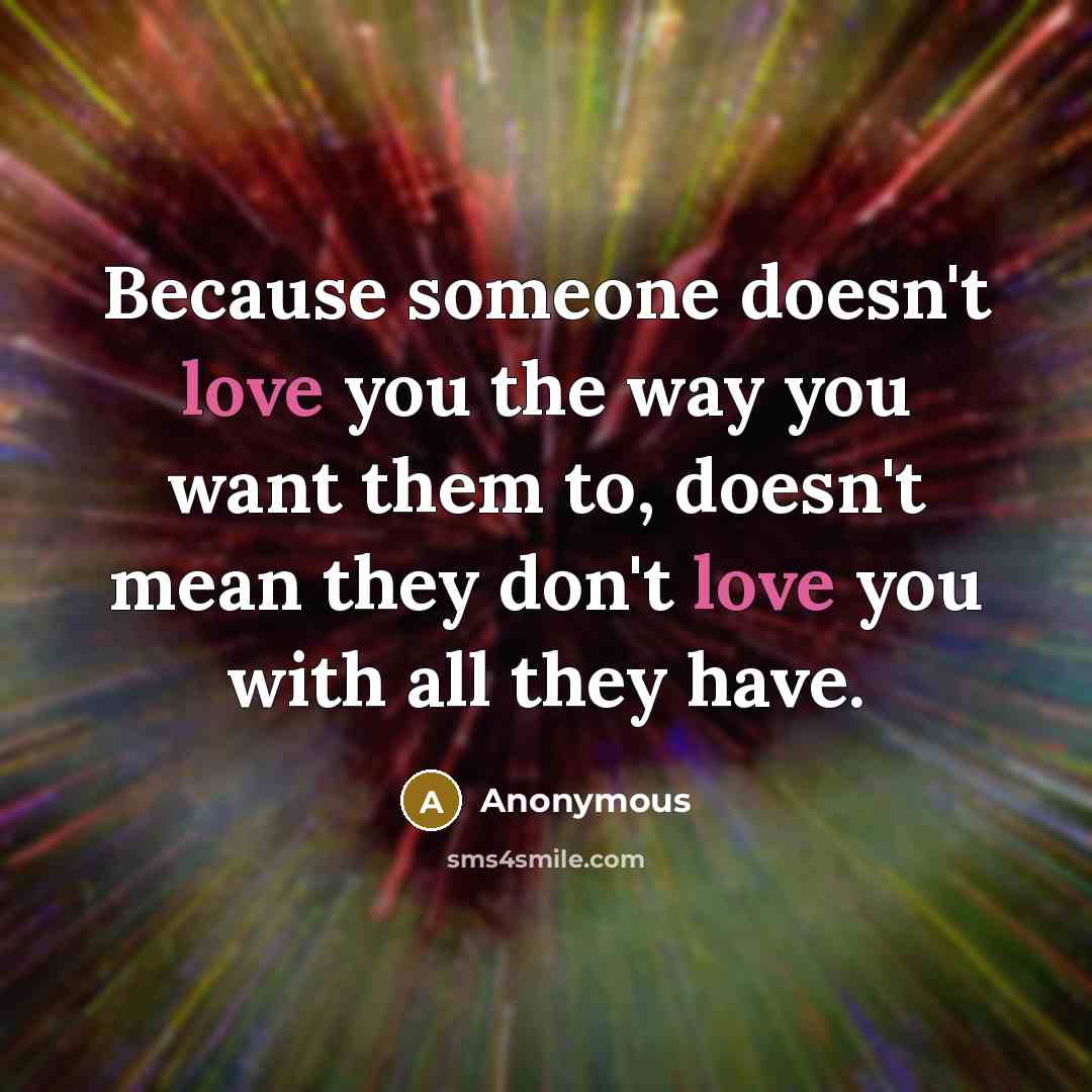 “Because someone doesn't love you the way you want them…” quote by Anonymous