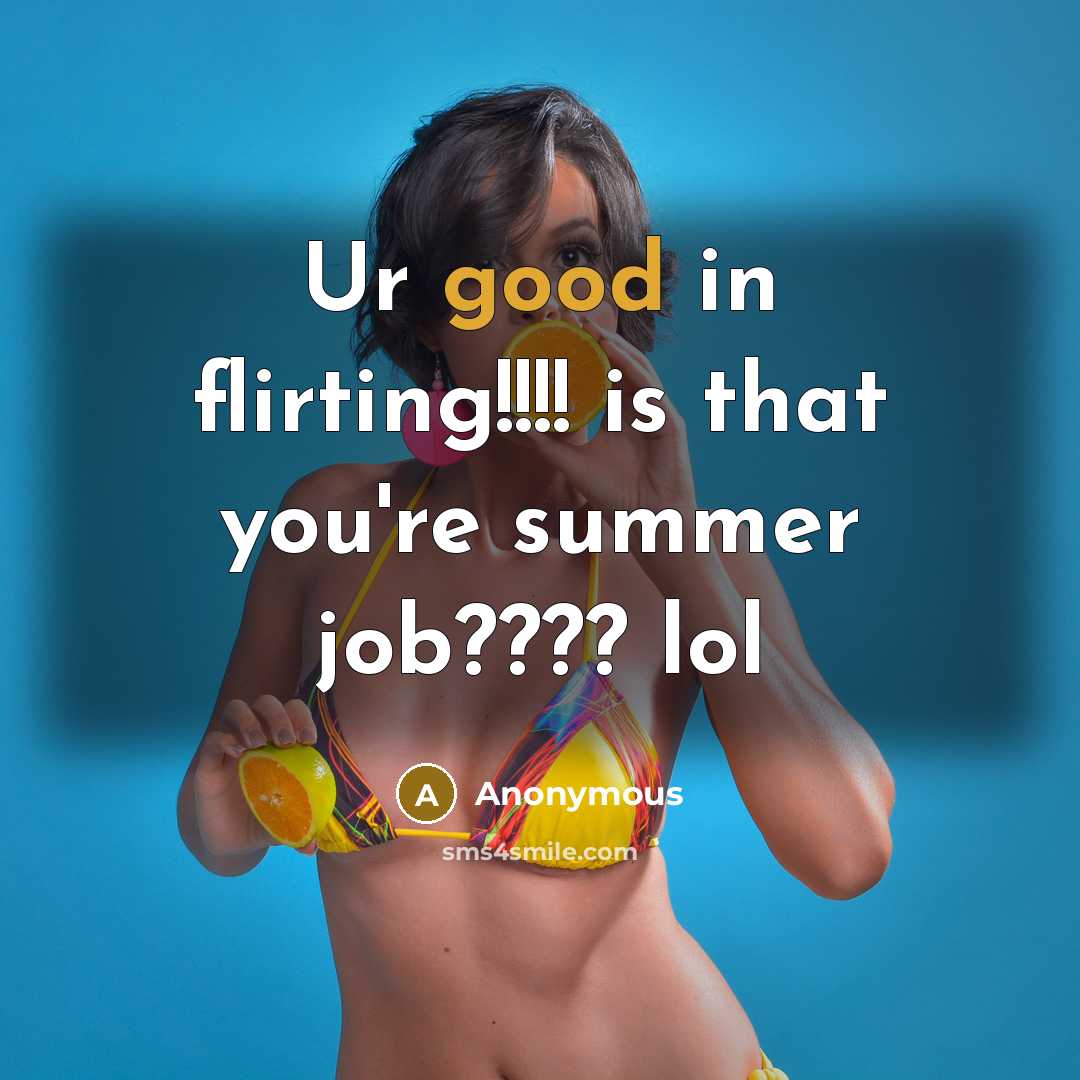 “Ur good in flirting!!!! is that you're summer job???? lol” quote by Anonymous