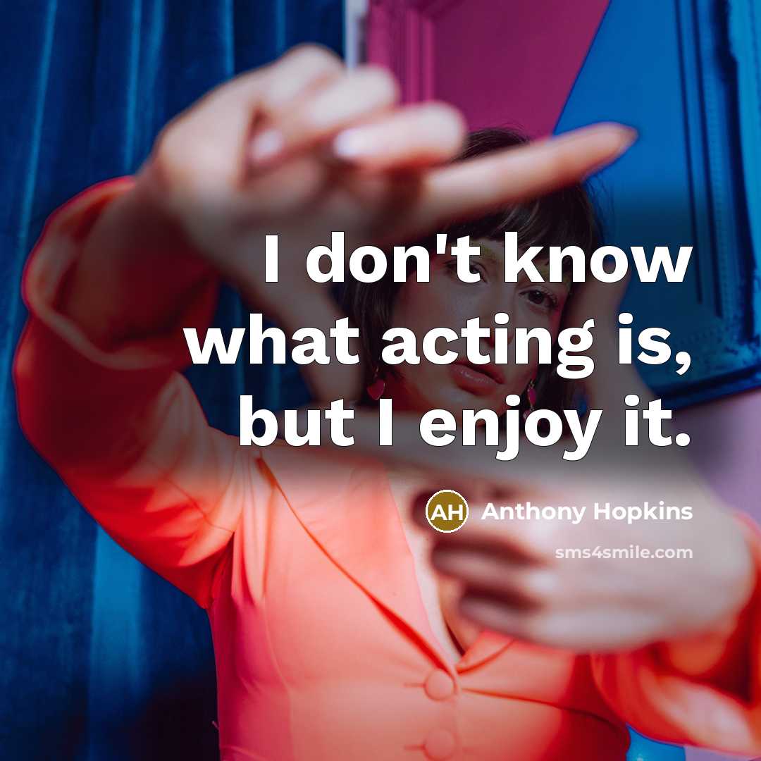 “I don't know what acting is, but I enjoy it.…” quote by Anthony Hopkins