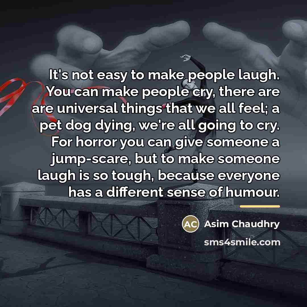 “It's not easy to make people laugh. You can make…” quote by Asim Chaudhry