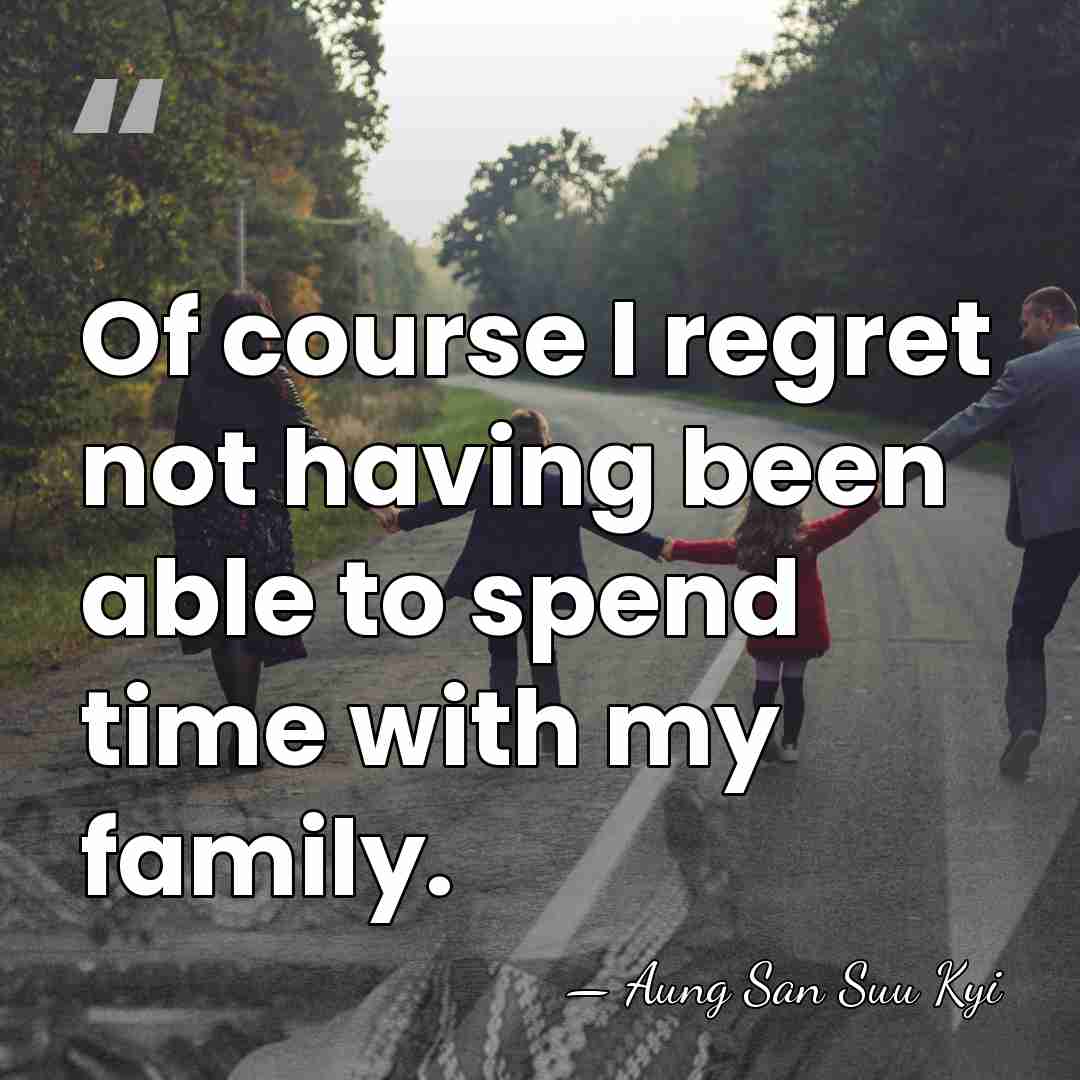 Of course I regret not having been able to spend time with&hellip; - Aung San Suu Kyi