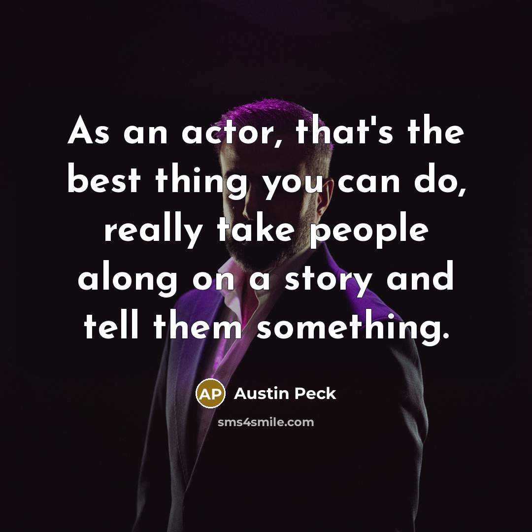 “As an actor, that's the best thing you can do, really take people along on a story and tell them something.” quote by Austin Peck