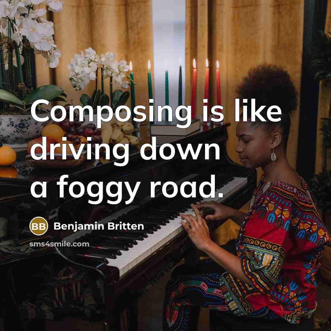 “Composing is like driving down a foggy road.…” quote by Benjamin Britten