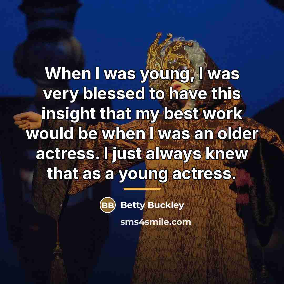 “When I was young, I was very blessed to have…” quote by Betty Buckley