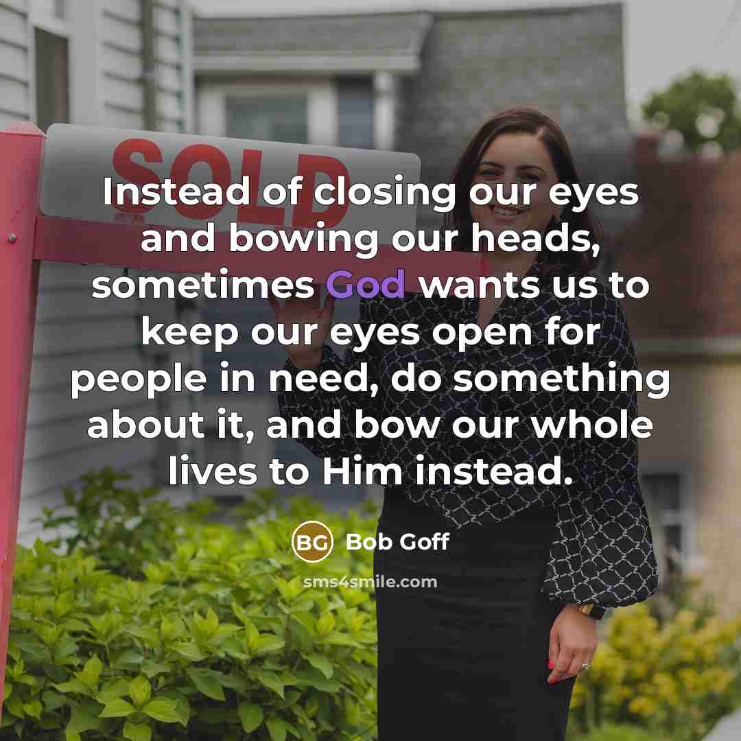 “Instead of closing our eyes and bowing our heads, sometimes…” quote by Bob Goff