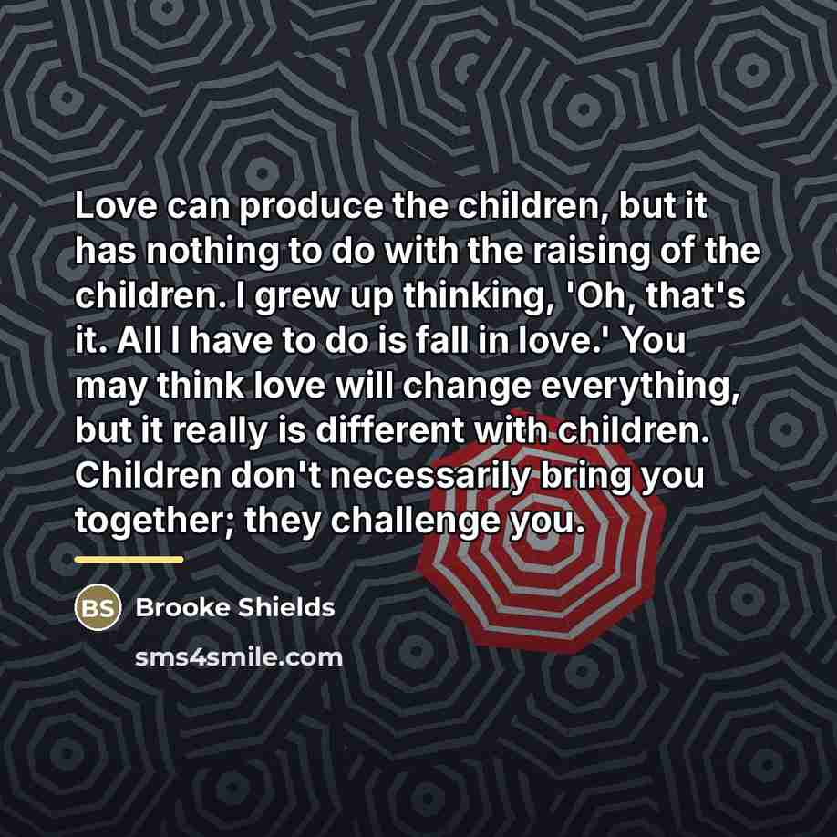 “Love can produce the children, but it has nothing to…” quote by Brooke Shields