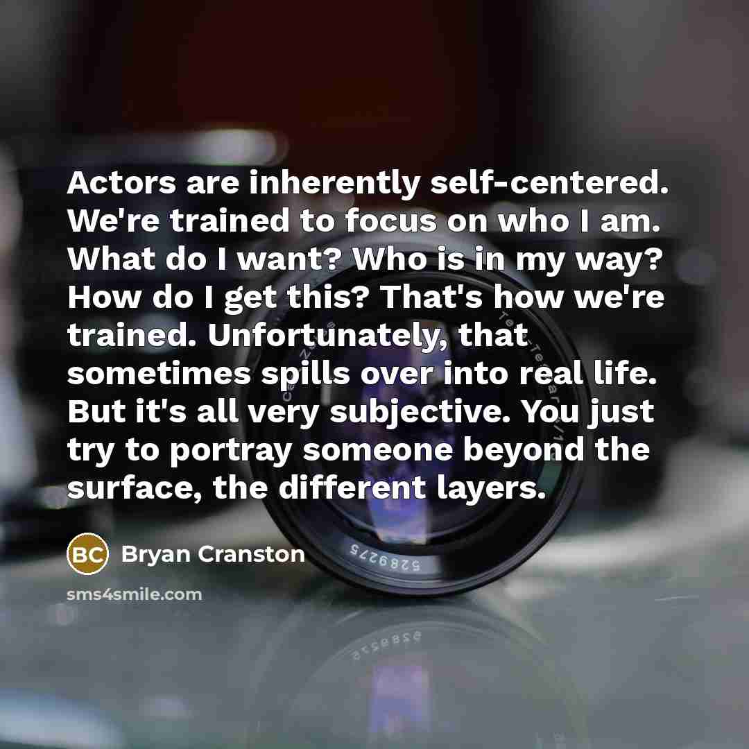 “Actors are inherently self-centered. We're trained to focus on who…” quote by Bryan Cranston