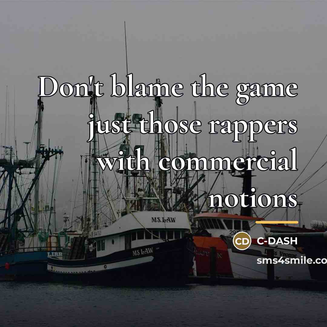“Don't blame the game just those rappers with commercial notions…” quote by C-DASH