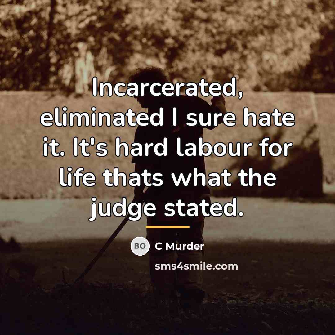 “Incarcerated, eliminated I sure hate it. It's hard labour for…” quote by C Murder