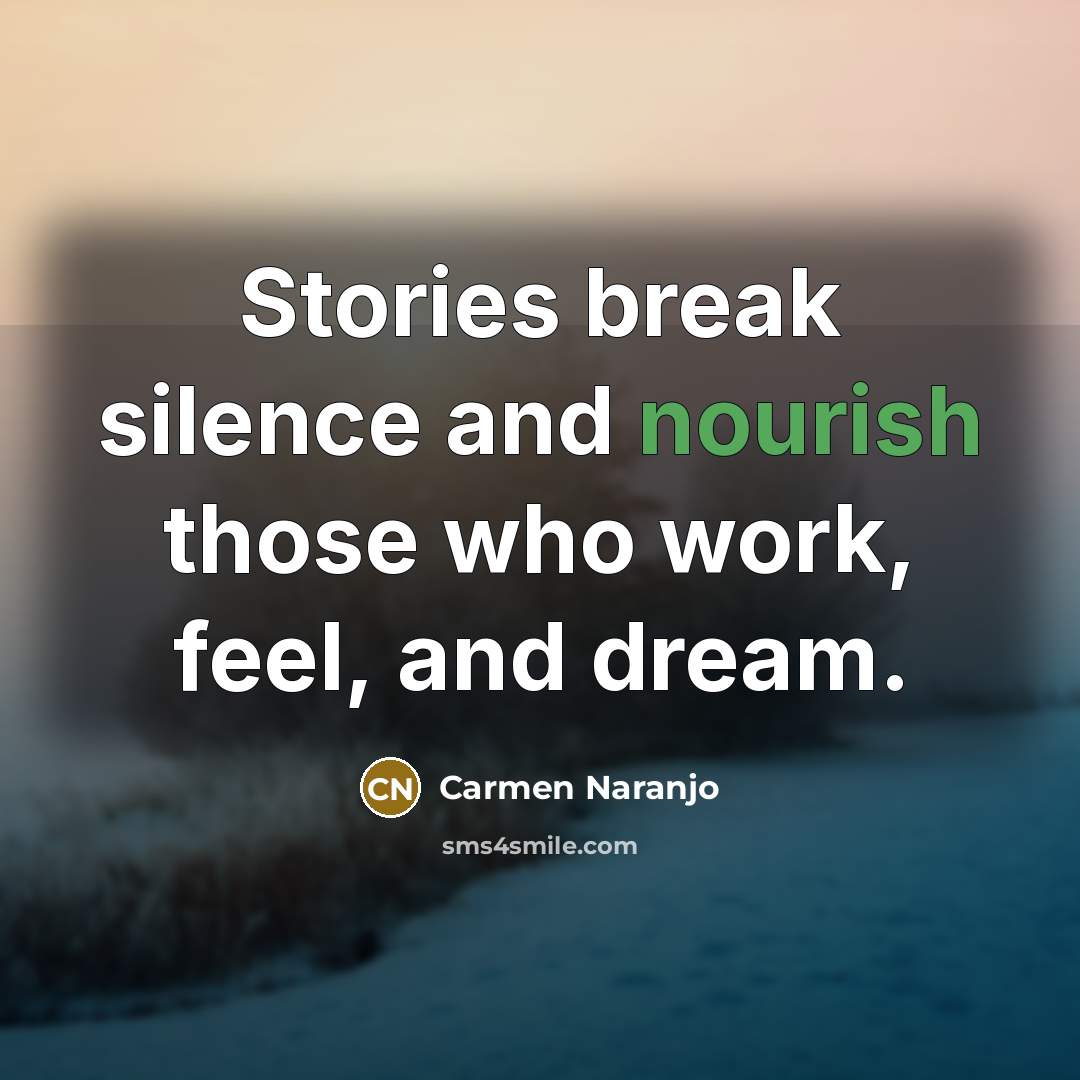 “Stories break silence and nourish those who work, feel, and…” quote by Carmen Naranjo