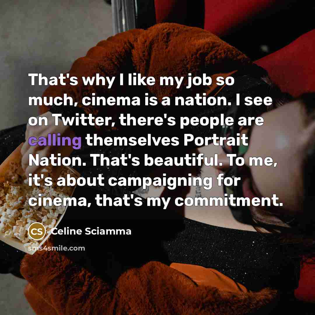 “That's why I like my job so much, cinema is…” quote by Celine Sciamma