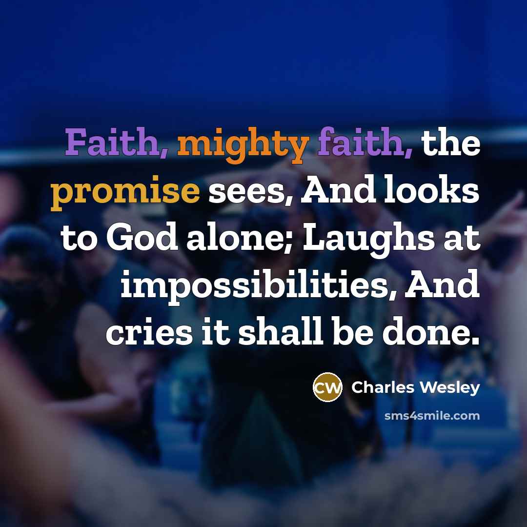“Faith, mighty faith, the promise sees, And looks to God…” quote by Charles Wesley