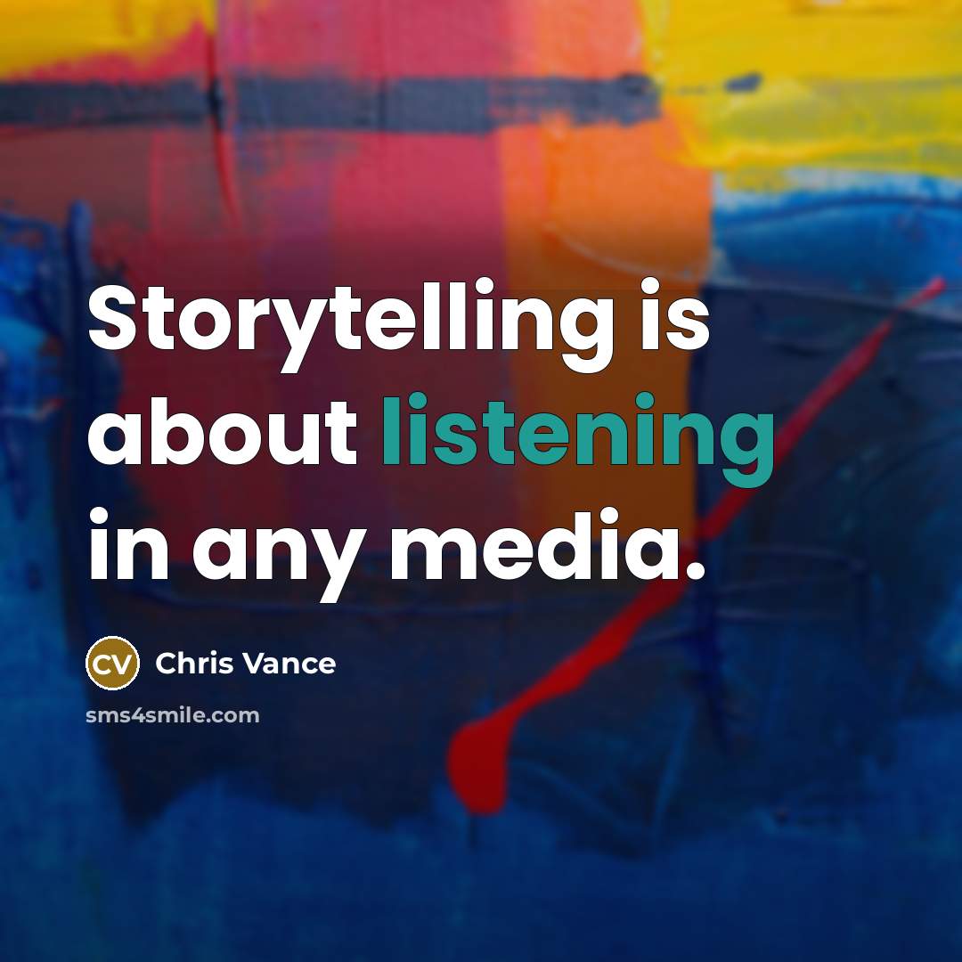 “Storytelling is about listening in any media.…” quote by Chris Vance
