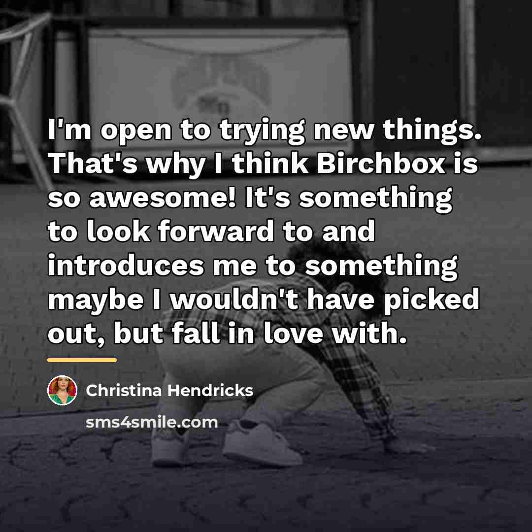 “I'm open to trying new things. That's why I think…” quote by Christina Hendricks
