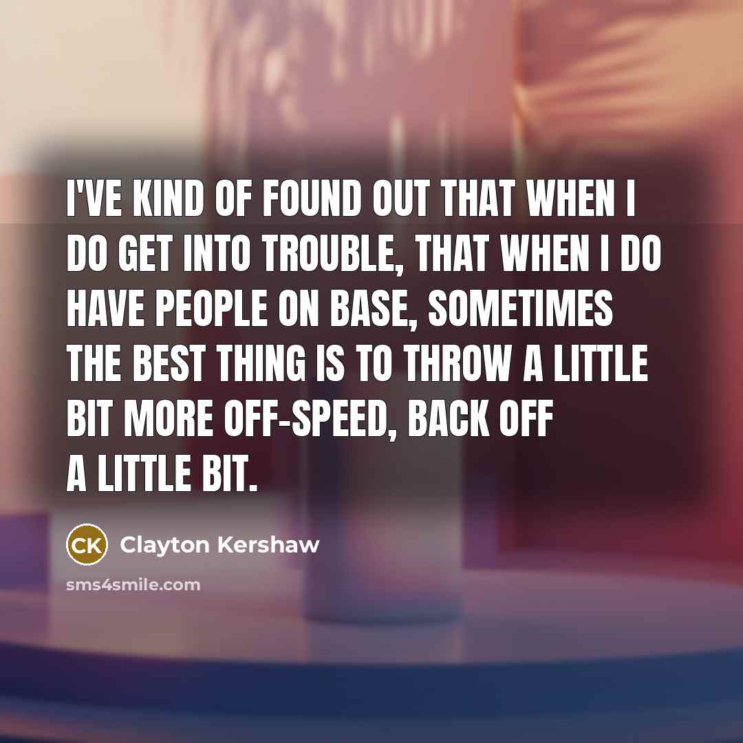 “I've kind of found out that when I do get…” quote by Clayton Kershaw