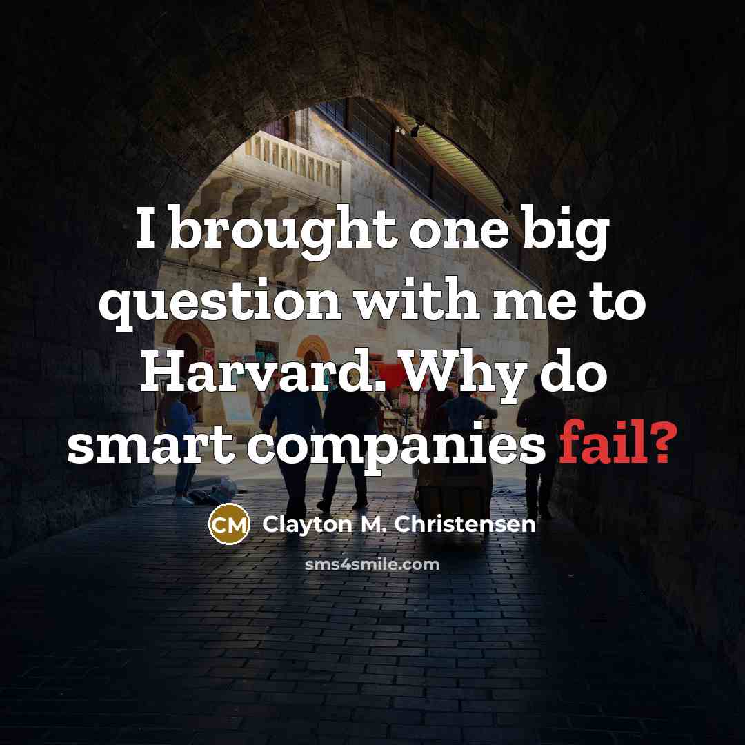 “I brought one big question with me to Harvard. Why…” quote by Clayton M. Christensen