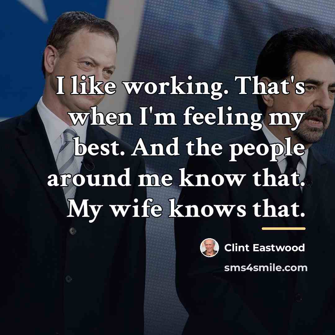 “I like working. That's when I'm feeling my best. And…” quote by Clint Eastwood