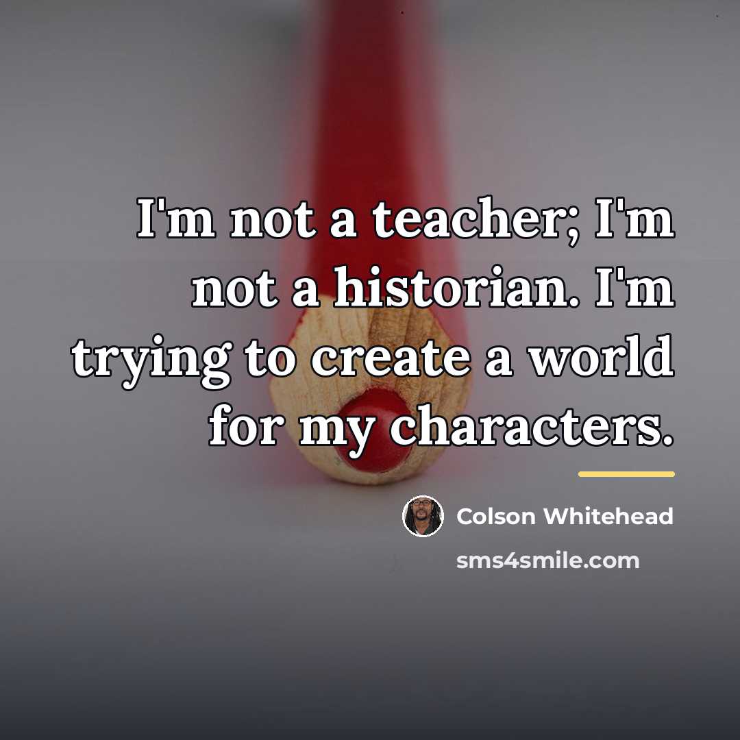 “I'm not a teacher; I'm not a historian. I'm trying…” quote by Colson Whitehead