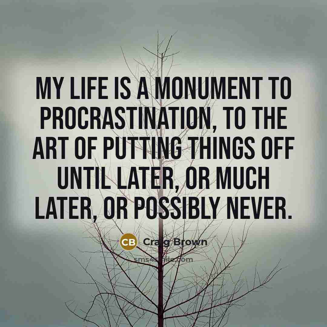 “My life is a monument to procrastination, to the art…” quote by Craig Brown