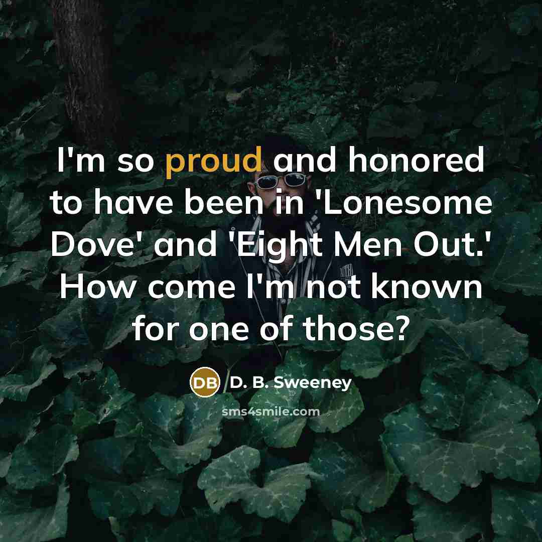 “I'm so proud and honored to have been in 'Lonesome…” quote by D. B. Sweeney