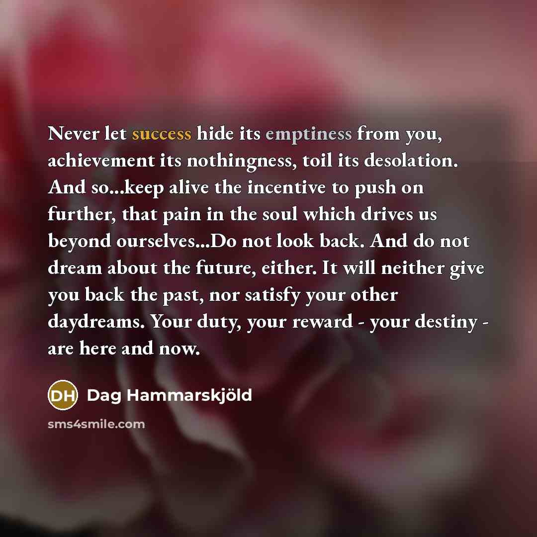 “Never let success hide its emptiness from you, achievement its…” quote by Dag Hammarskjold