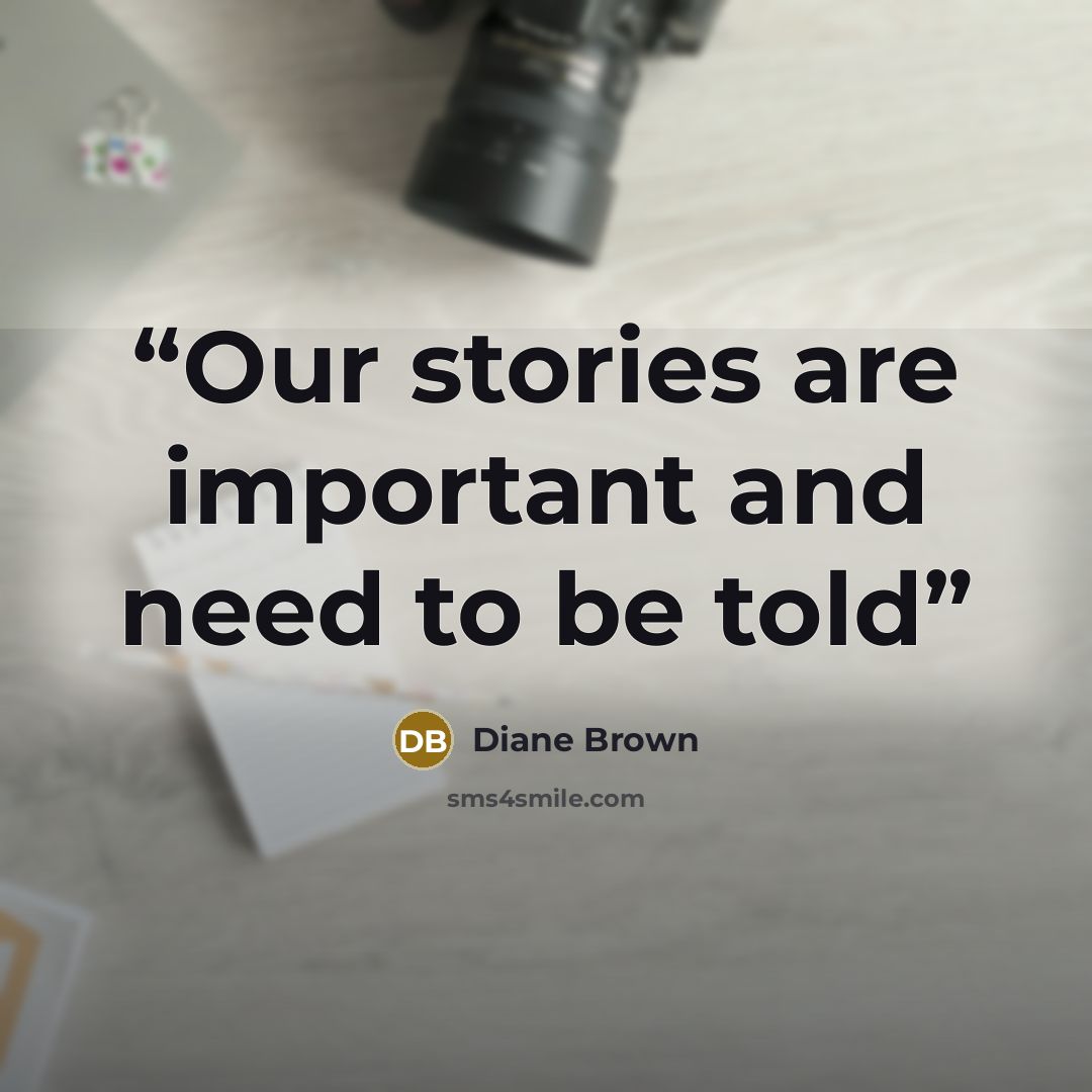 “Our stories are important and need to be told” quote by Diane Brown