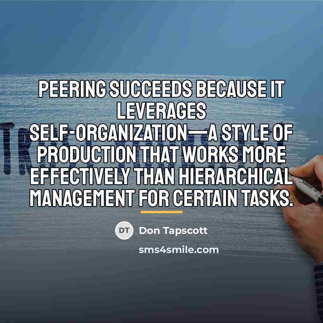 “Peering succeeds because it leverages self-organization—a style of production that…” quote by Don Tapscott