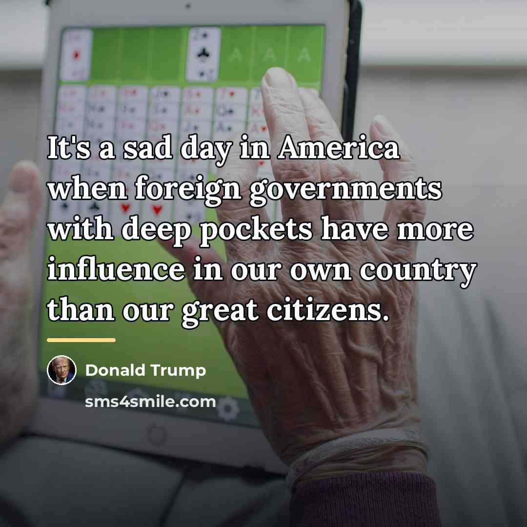 “It's a sad day in America when foreign governments with…” quote by Donald Trump