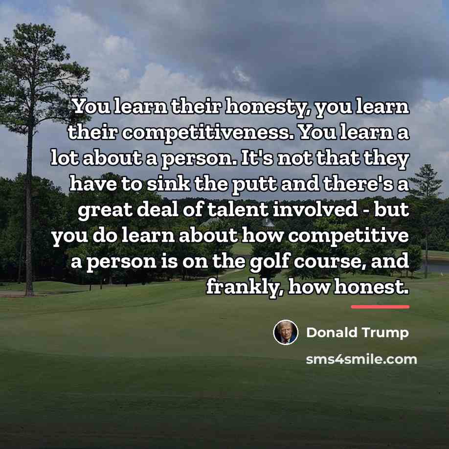 “You learn their honesty, you learn their competitiveness. You learn…” quote by Donald Trump