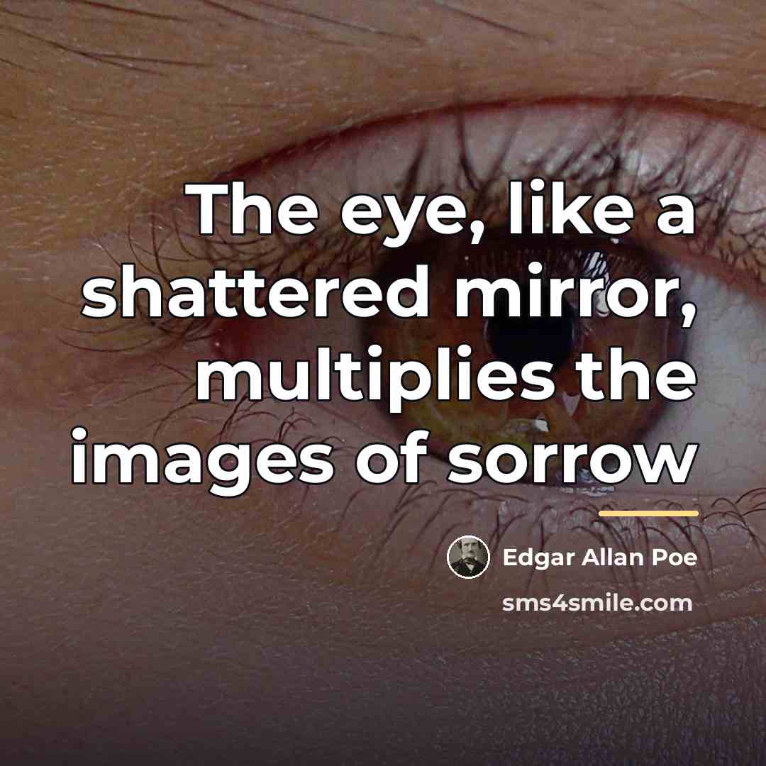 “The eye, like a shattered mirror, multiplies the images of…” quote by Edgar Allan Poe