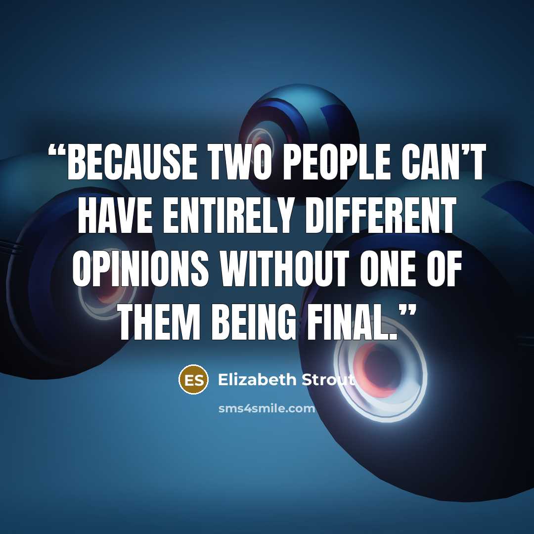 “Because two people can’t have entirely different opinions without one of them being final.” quote by Elizabeth Strout