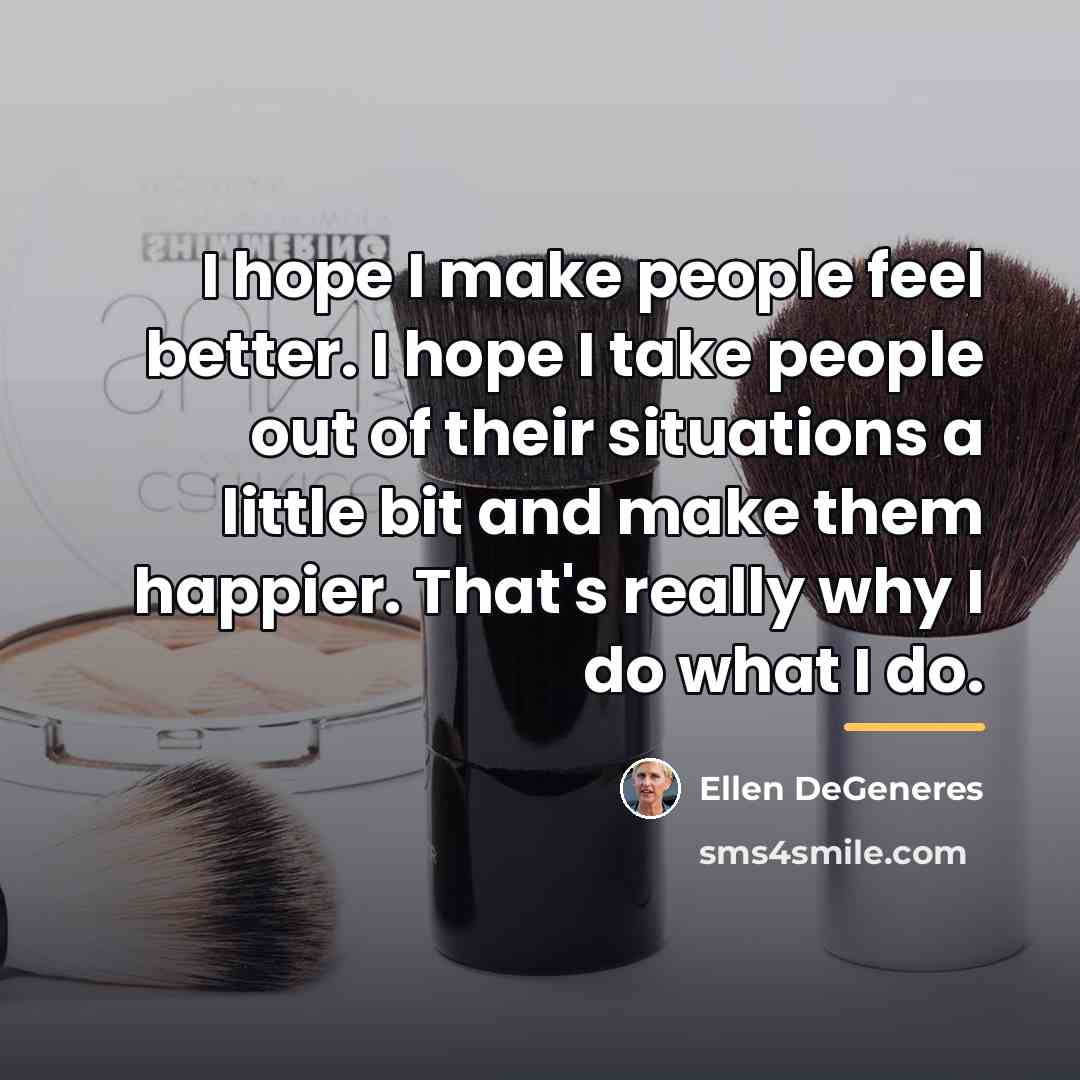 “I hope I make people feel better. I hope I…” quote by Ellen DeGeneres