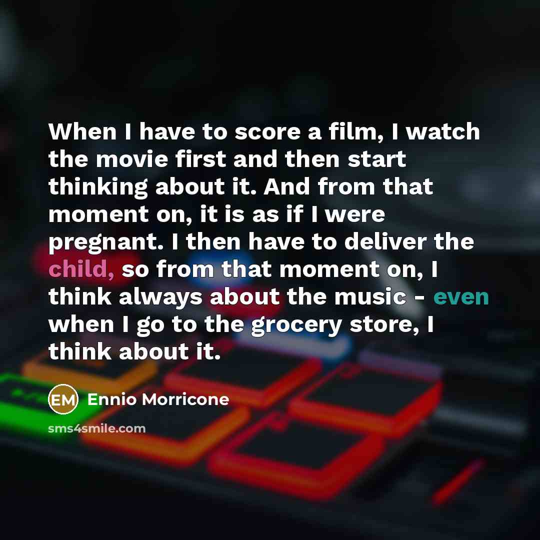 “When I have to score a film, I watch the…” quote by Ennio Morricone