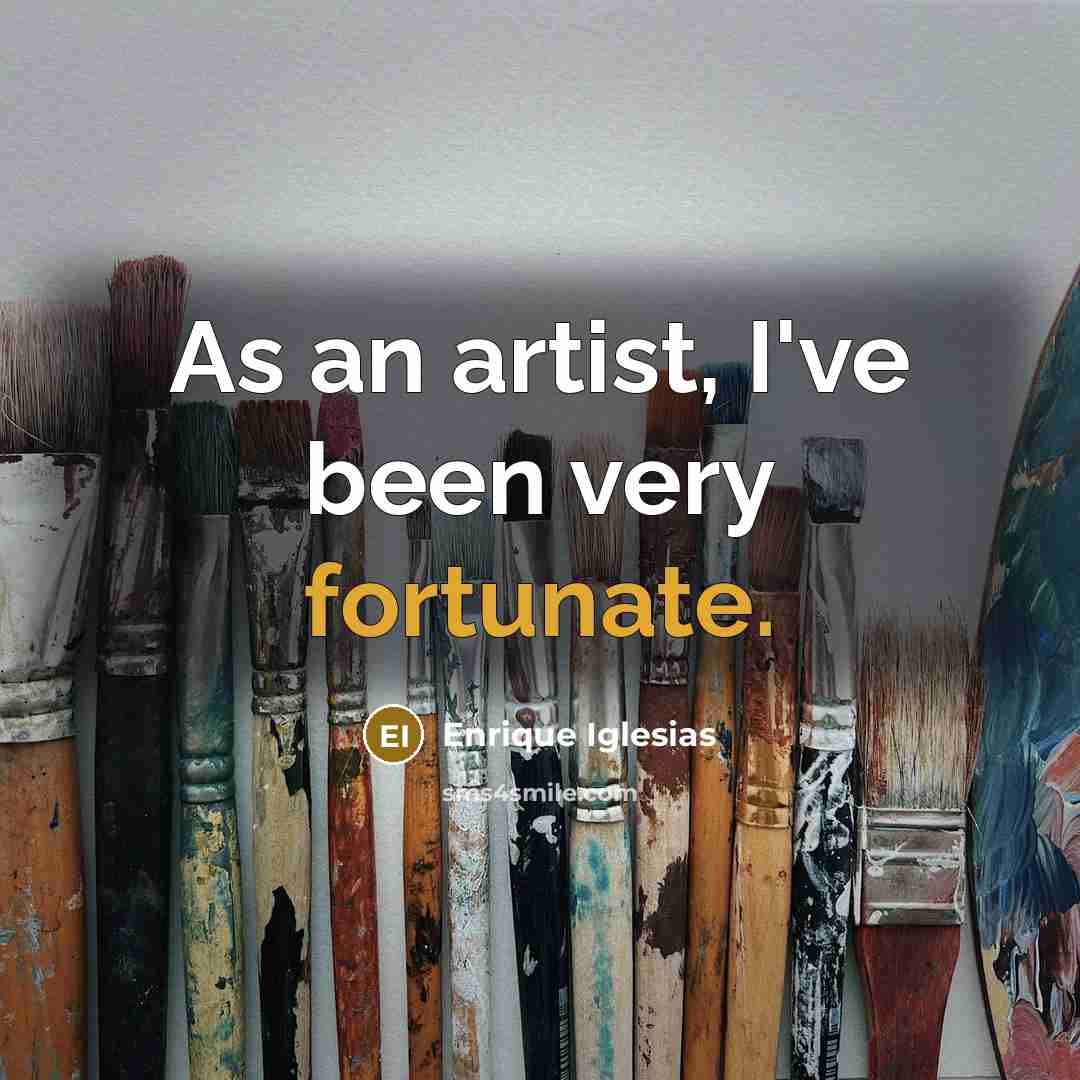 “As an artist, I've been very fortunate.…” quote by Enrique Iglesias