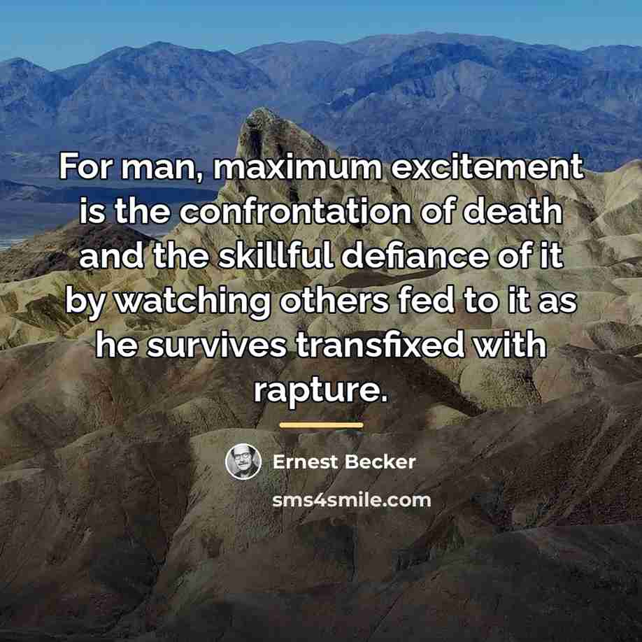 “For man, maximum excitement is the confrontation of death and…” quote by Ernest Becker