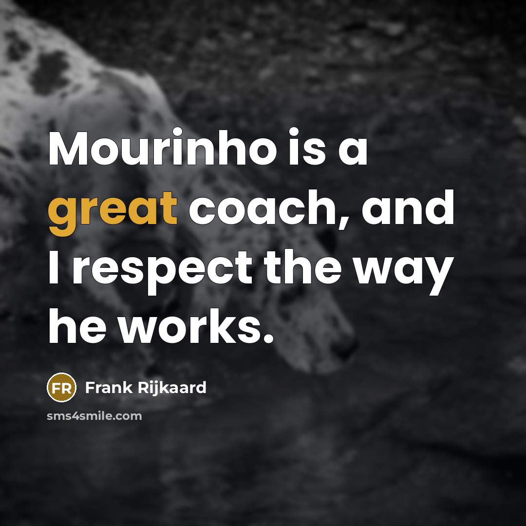“Mourinho is a great coach, and I respect the way…” quote by Frank Rijkaard