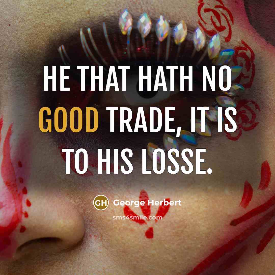 “He that hath no good trade, it is to his…” quote by George Herbert