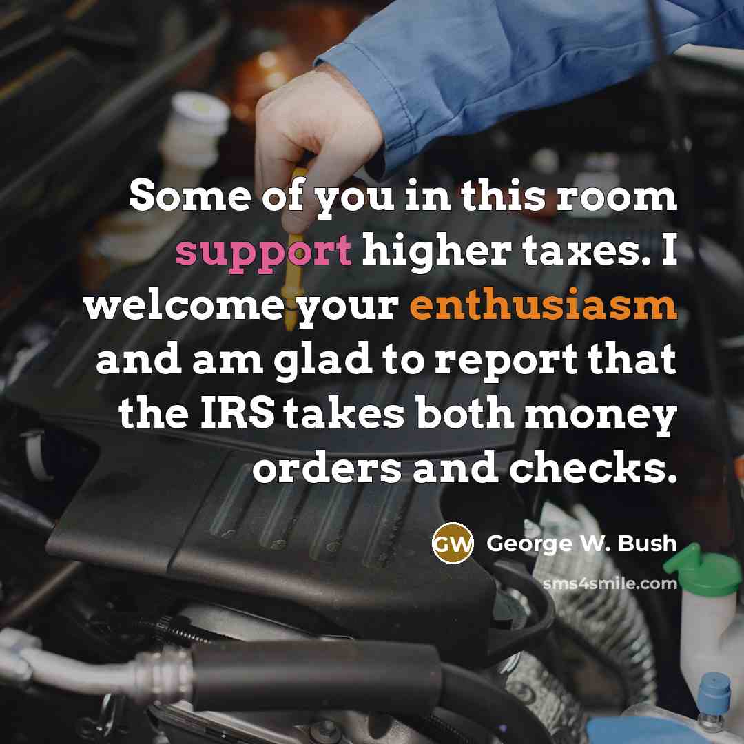 “Some of you in this room support higher taxes. I…” quote by George W. Bush