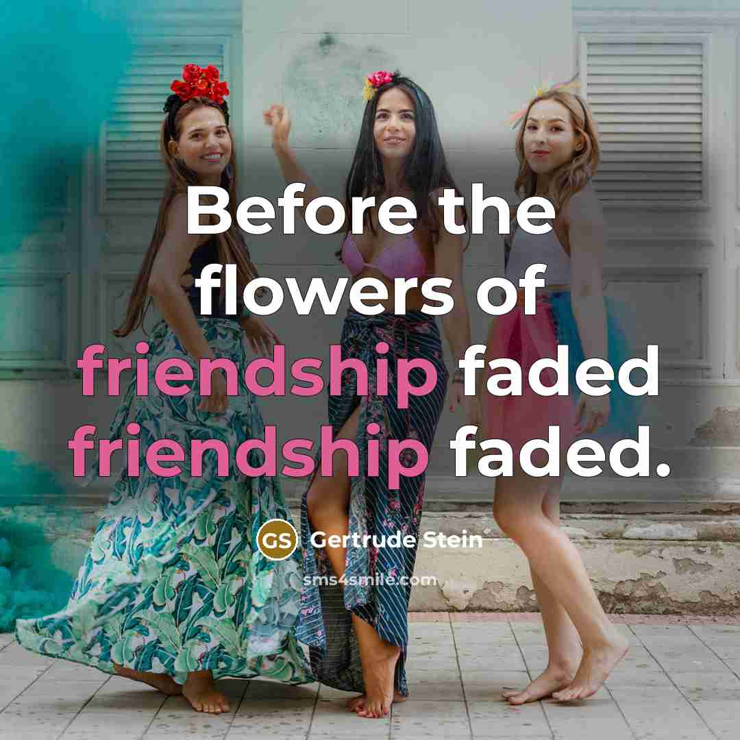 “Before the flowers of friendship faded friendship faded.…” quote by Gertrude Stein