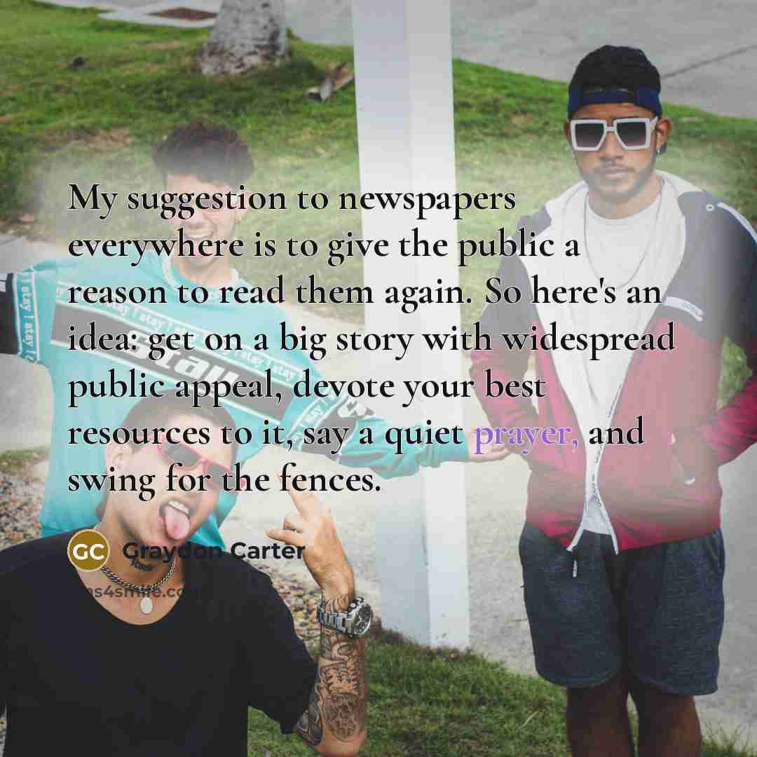 “My suggestion to newspapers everywhere is to give the public…” quote by Graydon Carter