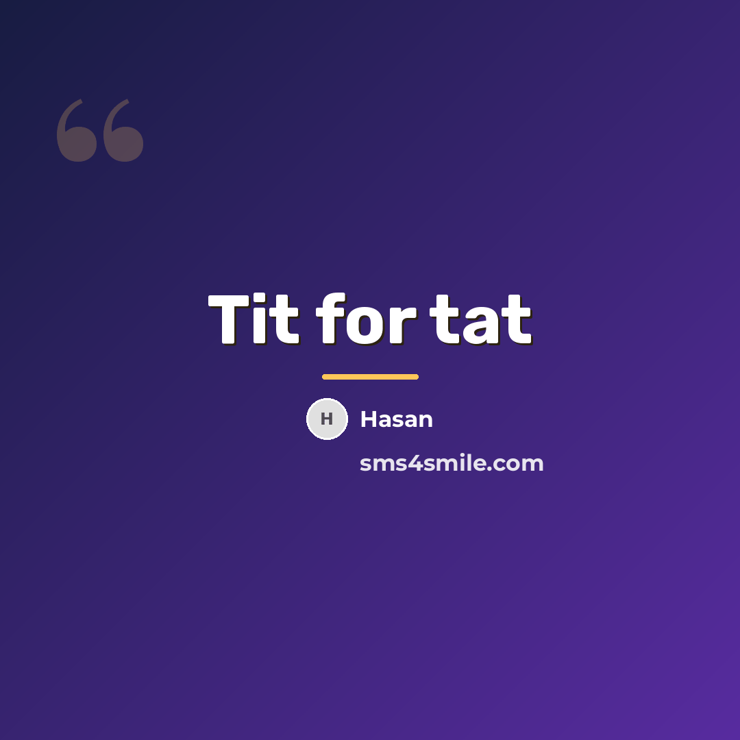 “Tit for tat…” quote by Anonymous