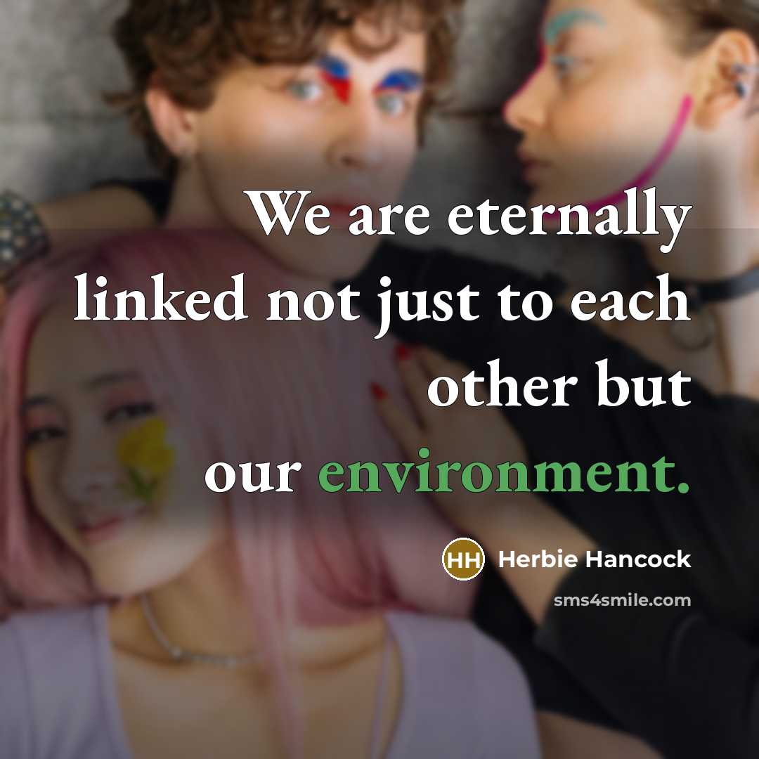 “We are eternally linked not just to each other but…” quote by Herbie Hancock