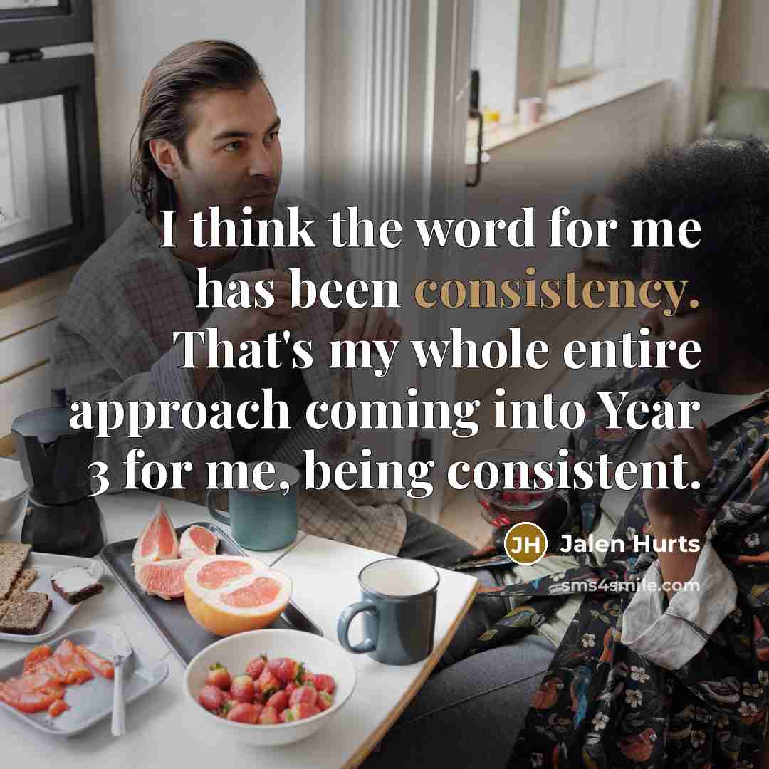 “I think the word for me has been consistency. That's…” quote by Jalen Hurts