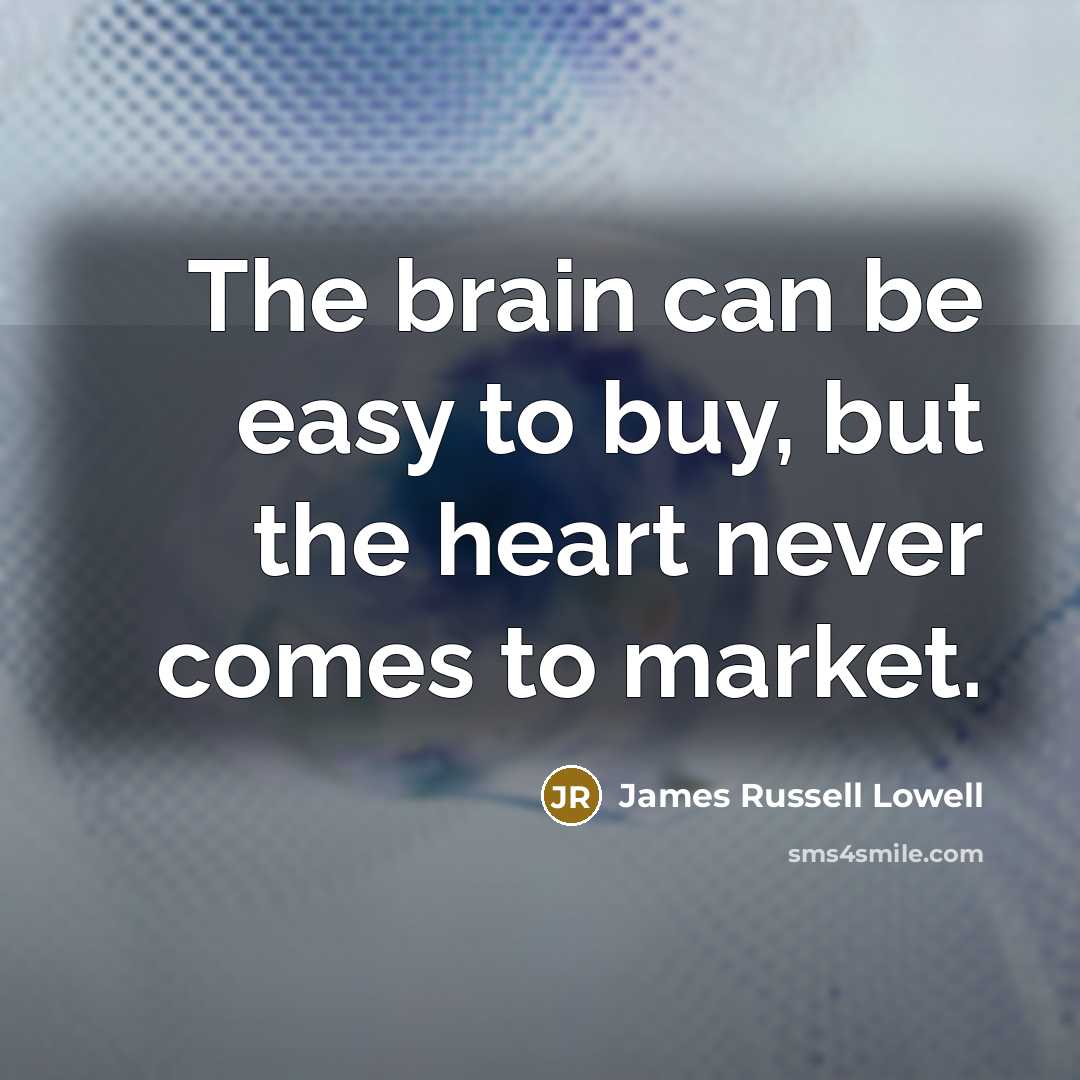 “The brain can be easy to buy, but the heart…” quote by James Russell Lowell