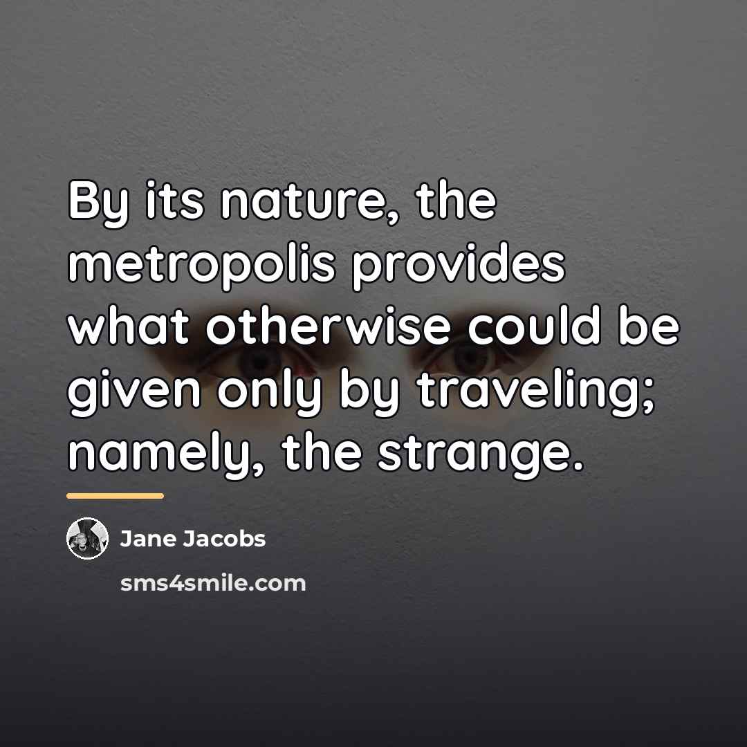 “By its nature, the metropolis provides what otherwise could be…” quote by Jane Jacobs