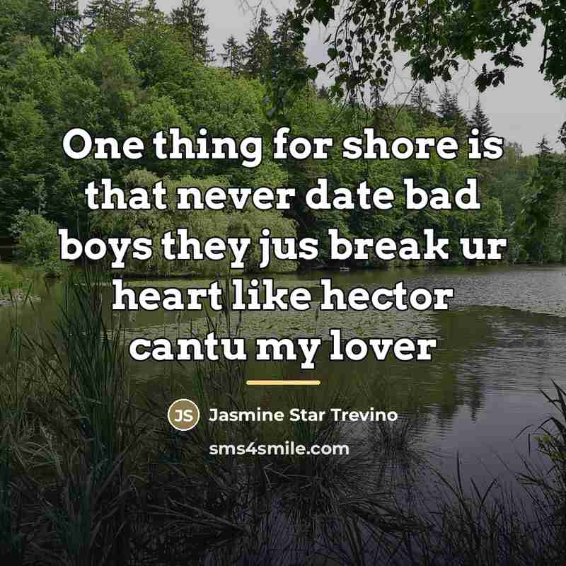 “One thing for shore is that never date bad boys…” quote by Jasmine Star Trevino