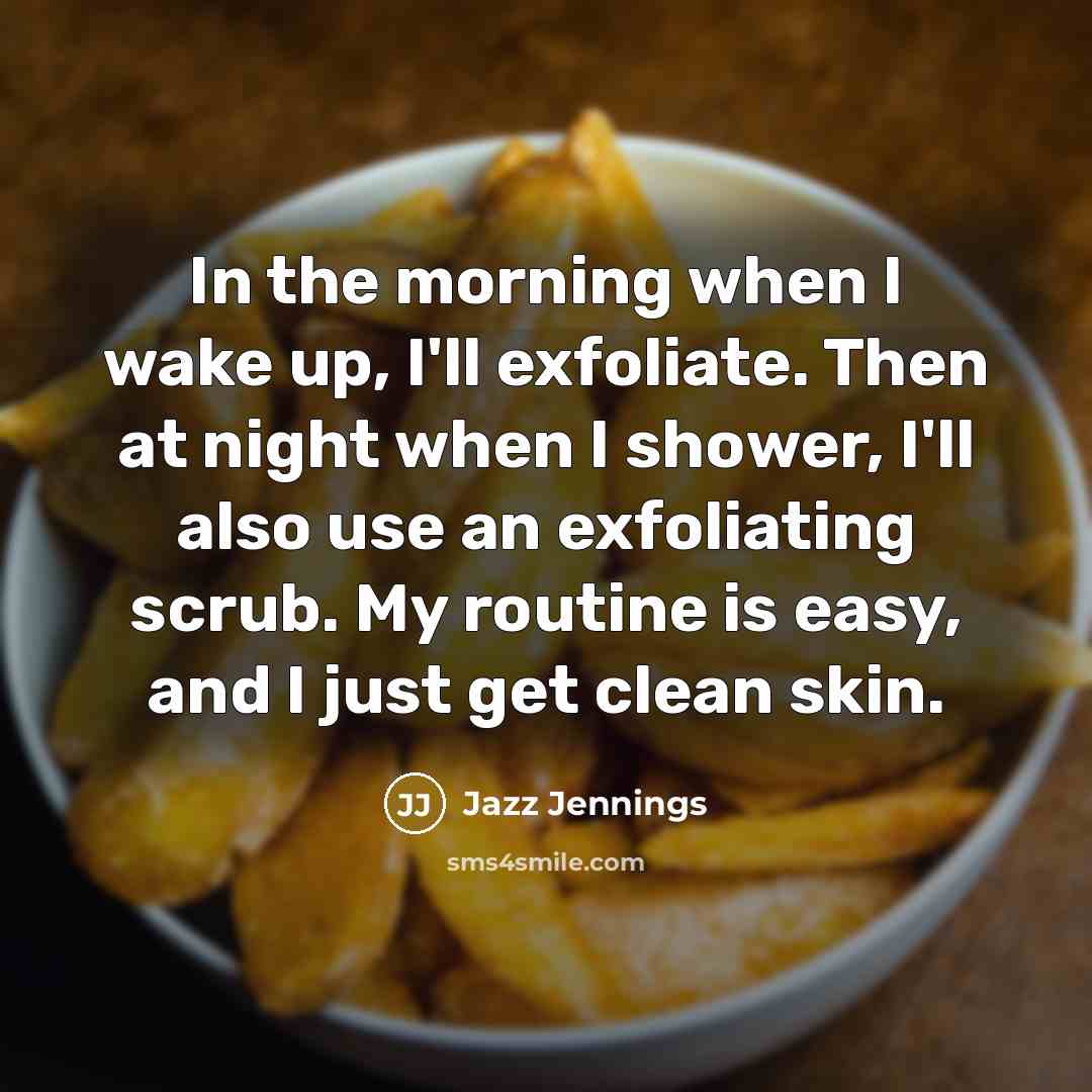 “In the morning when I wake up, I'll exfoliate. Then…” quote by Jazz Jennings