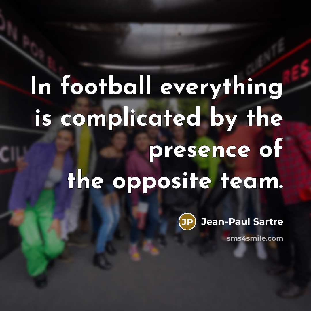 “In football everything is complicated by the presence of the…” quote by Jean-Paul Sartre